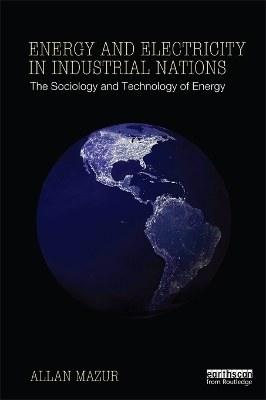 Energy and Electricity in Industrial Nations: The Sociology and Technology of Energy by Allan Mazur