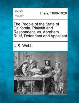 The People of the State of California, Plaintiff and Respondent. vs. Abraham Ruef, Defendant and Appellant by U S Webb