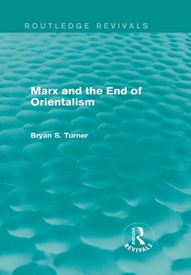 Marx and the End of Orientalism (Routledge Revivals) by Bryan Turner