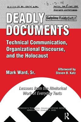 Deadly Documents: Technical Communication, Organizational Discourse, and the Holocaust: Lessons from the Rhetorical Work of Everyday Texts by Mark Ward
