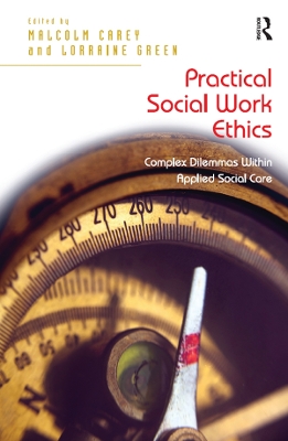 Practical Social Work Ethics: Complex Dilemmas Within Applied Social Care by Lorraine Green