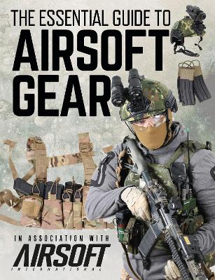 The Essential Guide to Airsoft Gear book