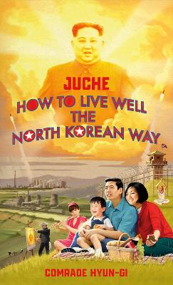 Juche - How to Live Well the North Korean Way by B.J. Lovegood