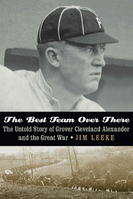The Best Team Over There: The Untold Story of Grover Cleveland Alexander and the Great War by Jim Leeke