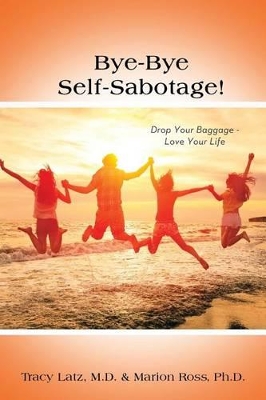 Bye-Bye Self-Sabotage!: Drop Your Baggage - Love Your Life book