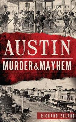 Austin Murder & Mayhem by Richard Zelade