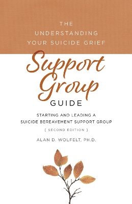 The Understanding Your Suicide Grief Support Group Guide: Starting and Leading a Suicide Bereavement Support Group book