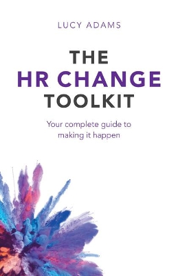 The HR Change Toolkit: Your complete guide to making it happen by Lucy Adams