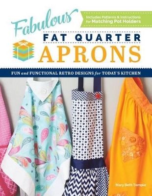 Fabulous Fat Quarter Aprons: Fun and Functional Retro Designs for Today's Kitchen by Mary Beth Temple