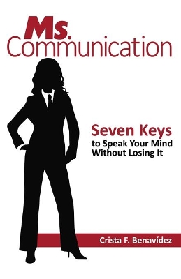 Ms. Communication: Seven Keys to Speak Your Mind Without Losing It book