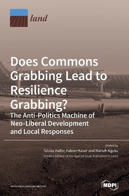 Does Commons Grabbing Lead to Resilience Grabbing? The Anti-Politics Machine of Neo-Liberal Development and Local Responses book