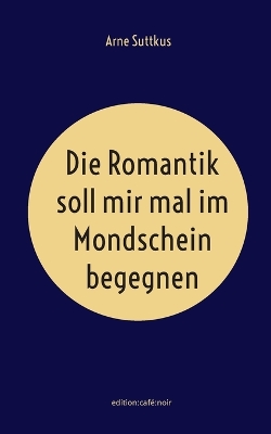 Die Romantik soll mir mal im Mondschein begegnen book