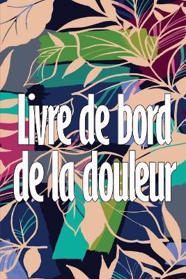 Livre de bord de la douleur: Livre parfait pour noter la date, l'énergie, l'activité, le sommeil, le niveau/la zone de douleur, les repas et bien d'autres choses utiles book