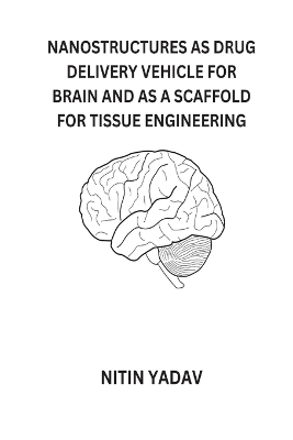 Nanostructures as Drug Delivery Vehicle for Brain and as a Scaffold for Tissue Engineering book