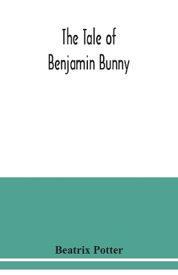 The The tale of Benjamin Bunny by Beatrix Potter