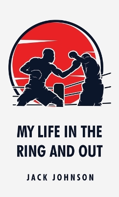 My Life in the Ring and Out: Jack Johnson by Jack Johnson