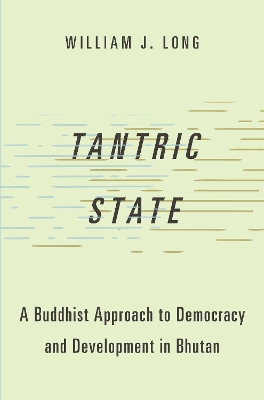 Tantric State: A Buddhist Approach to Democracy and Development in Bhutan book