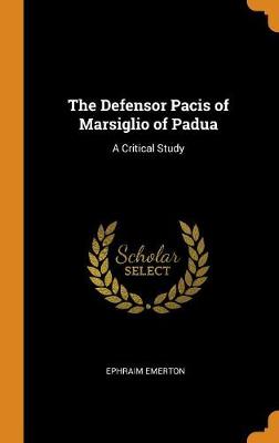 The Defensor Pacis of Marsiglio of Padua: A Critical Study by Ephraim Emerton
