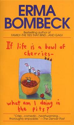 The If Life is a Bowl of Cherries, What am I Doing in the Pits? by Erma Bombeck