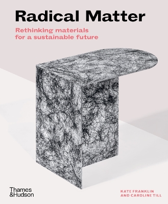 Radical Matter: Rethinking Materials for a Sustainable Future by Kate Franklin