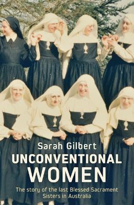 Unconventional Women: The story of the last Blessed Sacrament Sisters in Australia book