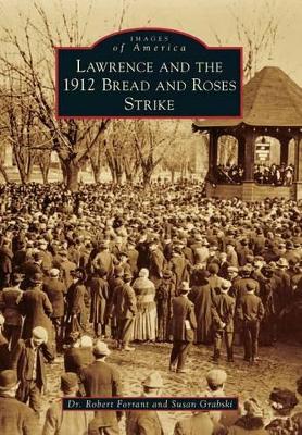 Lawrence and the 1912 Bread and Roses Strike by Robert Forrant