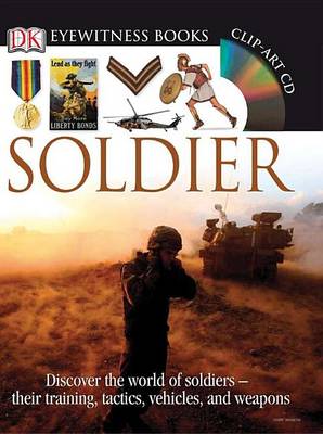 DK Eyewitness Books: Soldier: Discover the World of Soldiers—their Training, Tactics, Vehicles, and Weapons book