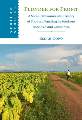 Plunder for Profit: A Socio-environmental History of Tobacco Farming in Southern Rhodesia and Zimbabwe book