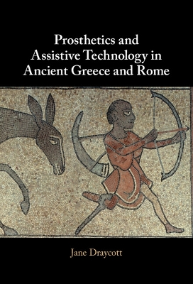 Prosthetics and Assistive Technology in Ancient Greece and Rome book