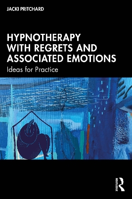 Hypnotherapy with Regrets and Associated Emotions: Ideas for Practice by Jacki Pritchard