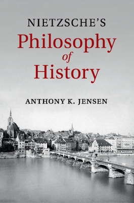 Nietzsche's Philosophy of History by Anthony K. Jensen