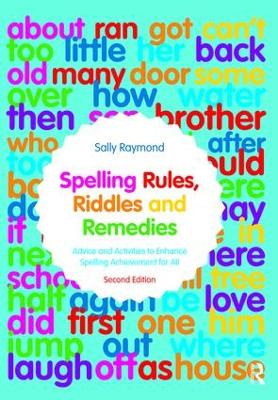 Spelling Rules, Riddles and Remedies: Advice and Activities to Enhance Spelling Achievement for All by Sally Raymond