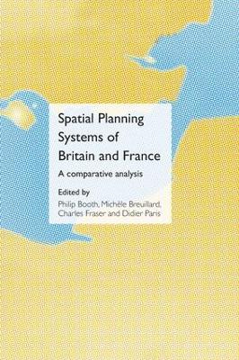 Spatial Planning Systems of Britain and France by Philip Booth