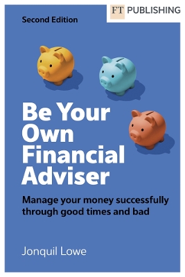 Be Your Own Financial Adviser: Manage your finances successfully through good times and bad book