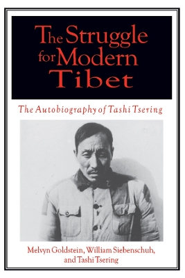 The The Struggle for Modern Tibet: The Autobiography of Tashi Tsering: The Autobiography of Tashi Tsering by Melvyn C. Goldstein