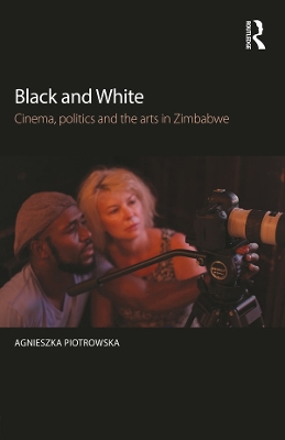 Black and White: Cinema, politics and the arts in Zimbabwe by Agnieszka Piotrowska