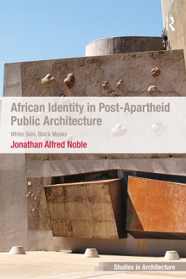 African Identity in Post-Apartheid Public Architecture: White Skin, Black Masks by Jonathan Alfred Noble