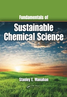 Fundamentals of Sustainable Chemical Science by Stanley E Manahan