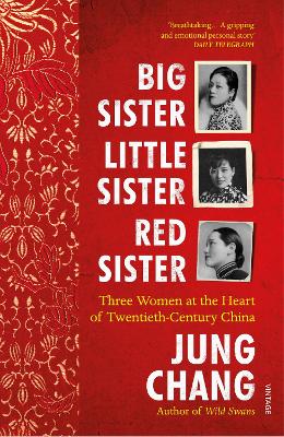 Big Sister, Little Sister, Red Sister: Three Women at the Heart of Twentieth-Century China (From the bestselling author of Wild Swans) book