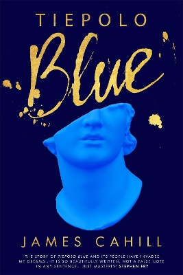 Tiepolo Blue: 'The best novel I have read for ages' Stephen Fry by James Cahill