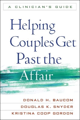 Helping Couples Get Past the Affair by Donald H. Baucom