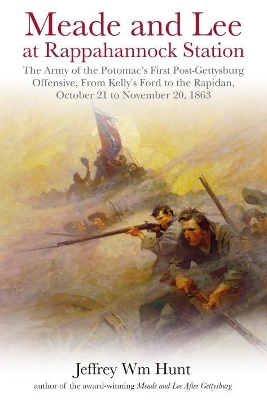 Meade and Lee at Rappahannock Station: The Army of the Potomac’s First Post-Gettysburg Offensive, from Kelly’s Ford to the Rapidan, October 21 to November 20, 1863 book