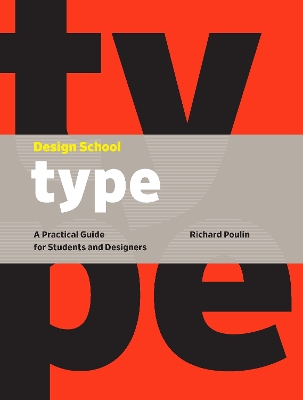 Design School: Type: A Practical Guide for Students and Designers by Richard Poulin