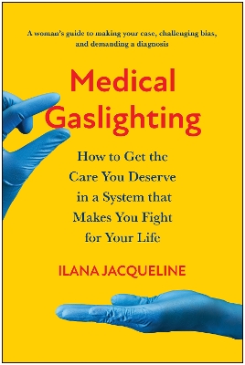 Medical Gaslighting: How to Get the Care You Deserve in a System that Makes You Fight for Your Life book