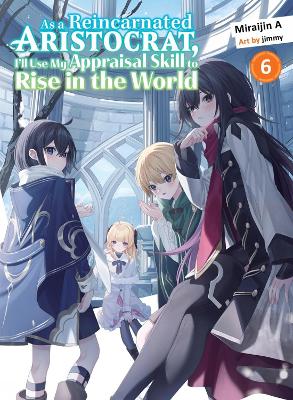 As a Reincarnated Aristocrat, I'll Use My Appraisal Skill to Rise in the World 6 (light novel) book