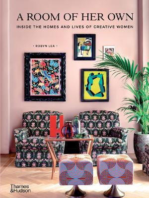 A Room of Her Own: Inside the Homes and Lives of Creative Women by Robyn Lea