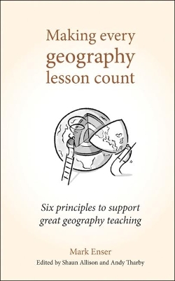 Making Every Geography Lesson Count: Six principles to support great geography teaching book