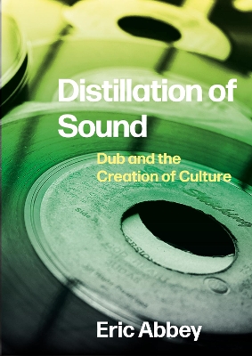 Distillation of Sound: Dub and the Creation of Culture book