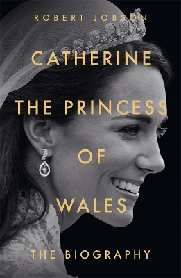 Catherine, the Princess of Wales: The Biography book