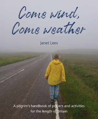 Come Wind, Come Weather: A pilgrim’s handbook of prayers and activities for the length of Britain book